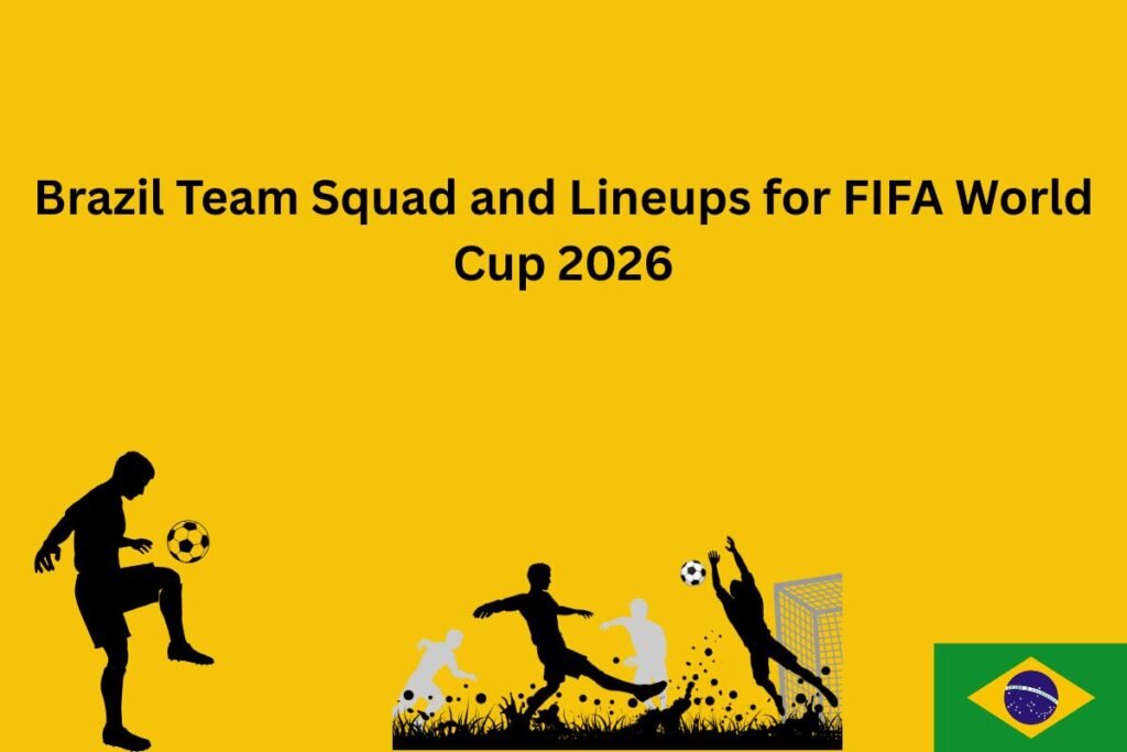 Brazil Team Squad and Lineups for FIFA World Cup 2026