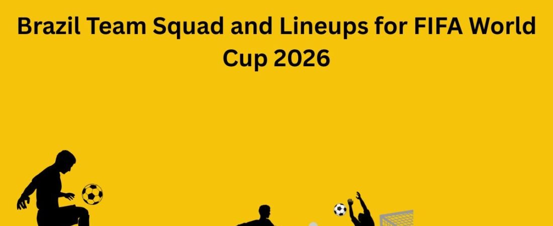 Brazil Team Squad and Lineups for FIFA World Cup 2026