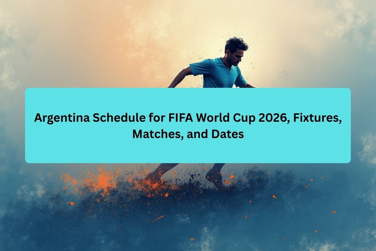 Argentina Schedule for FIFA World Cup 2026, Fixtures, Timetable, Matches, and Dates