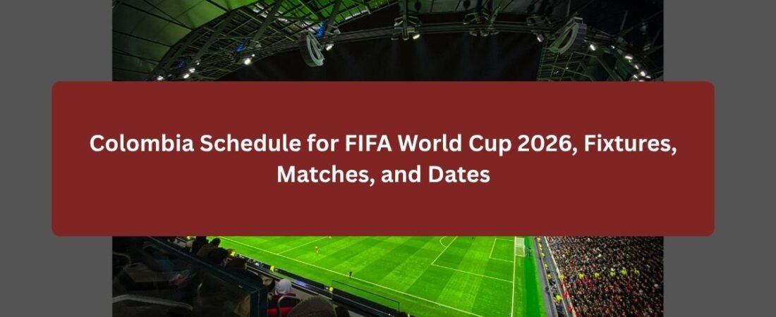 FIFA World Cup 2026 Colombia Schedule, Fixtures, and Matches
