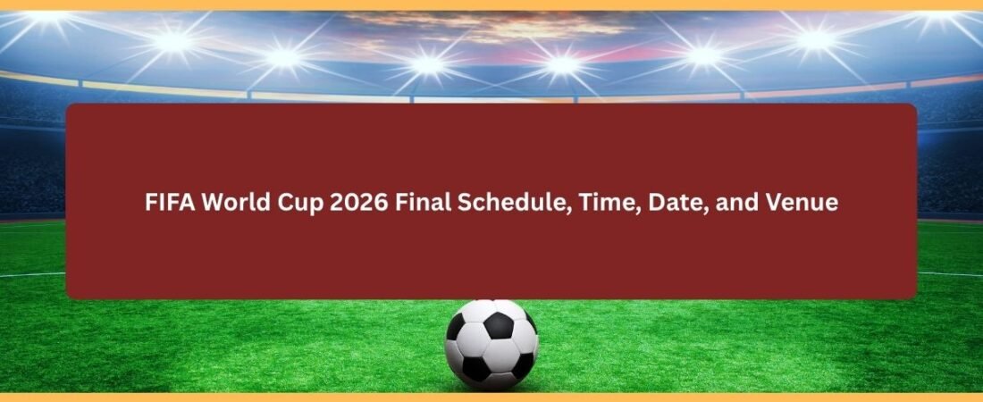 FIFA World Cup 2026 Final Schedule, Time, Date, and Venue
