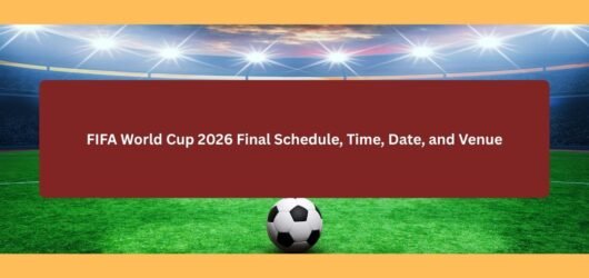 FIFA World Cup 2026 Final Schedule, Time, Date, and Venue