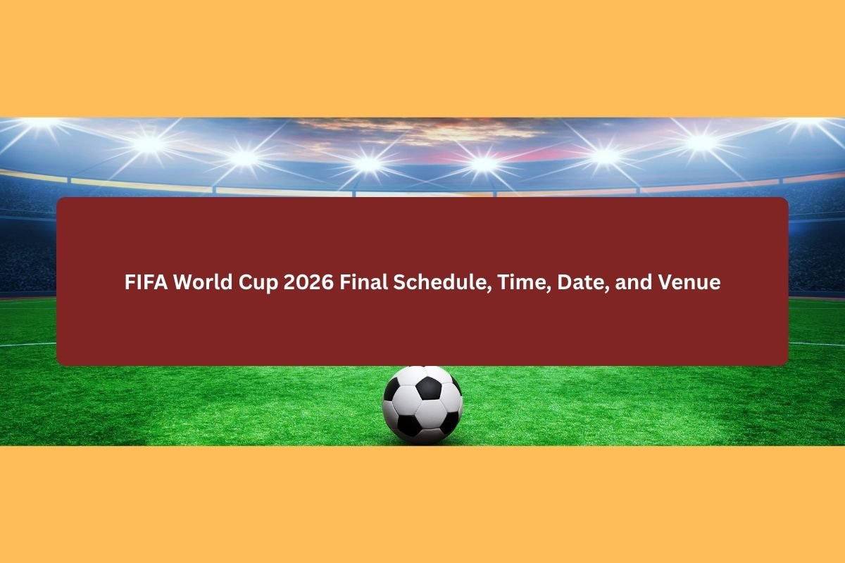 FIFA World Cup 2026 Final Schedule, Time, Date, and Venue