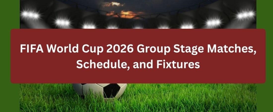 FIFA World Cup 2026 Group Stage Matches, Schedule, and Fixtures