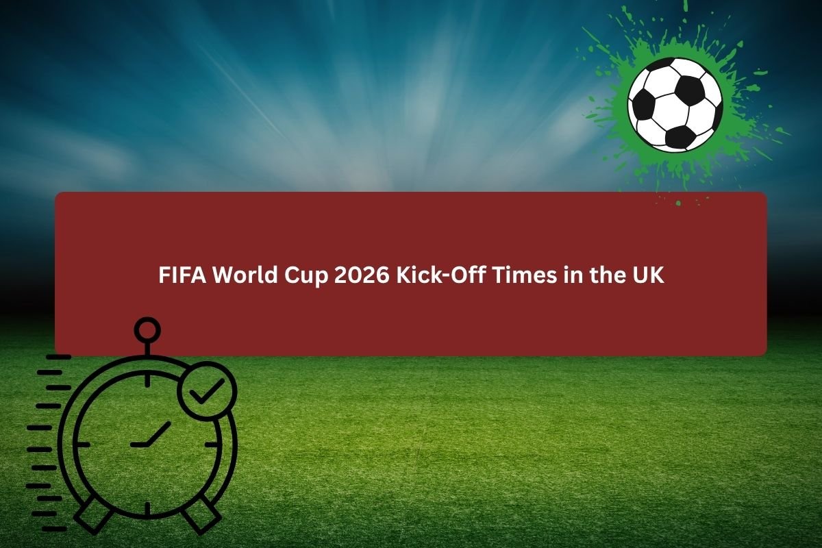 FIFA World Cup 2026 Kick-Off Times in the UK