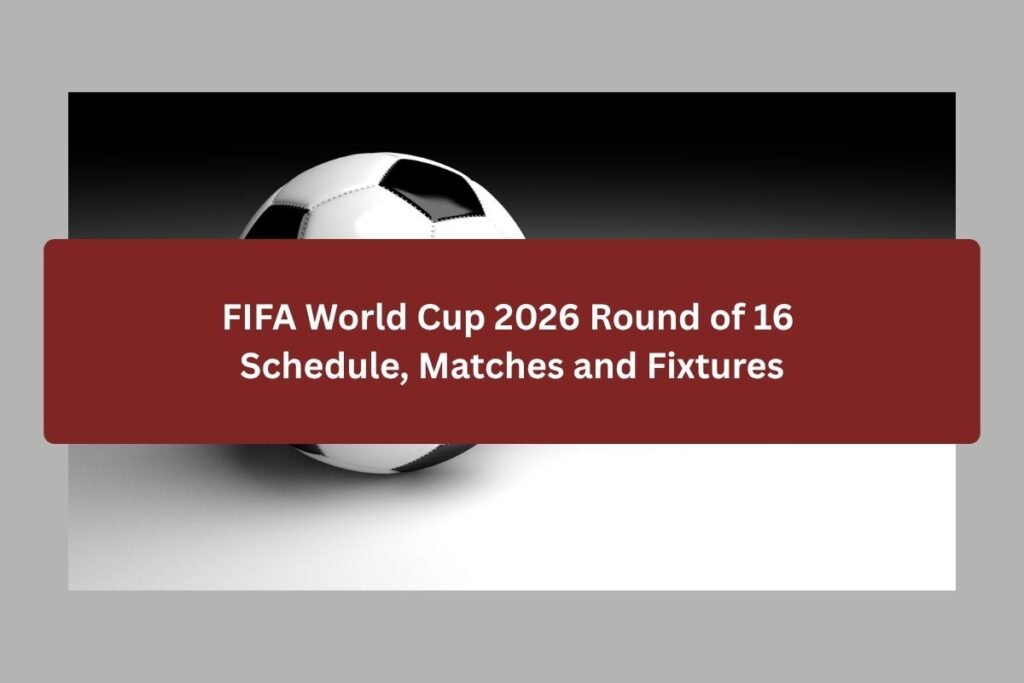 FIFA World Cup 2026 Round of 16 Schedule, Matches and Fixtures