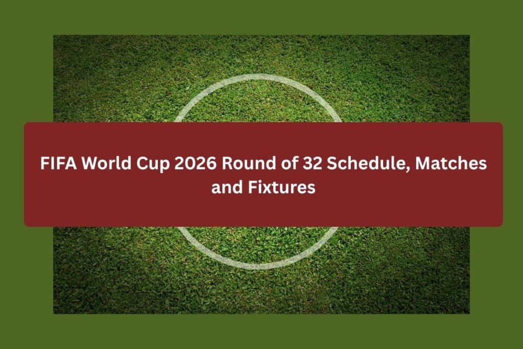 FIFA World Cup 2026 Round of 32 Schedule, Matches and Fixtures
