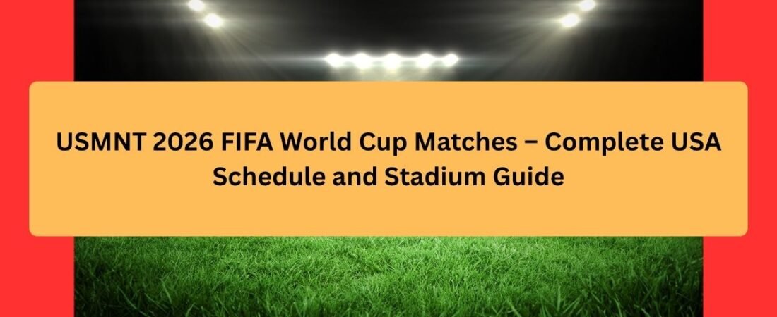 USA 2026 FIFA World Cup Schedule: USMNT Fixtures, Venues, and Match Dates