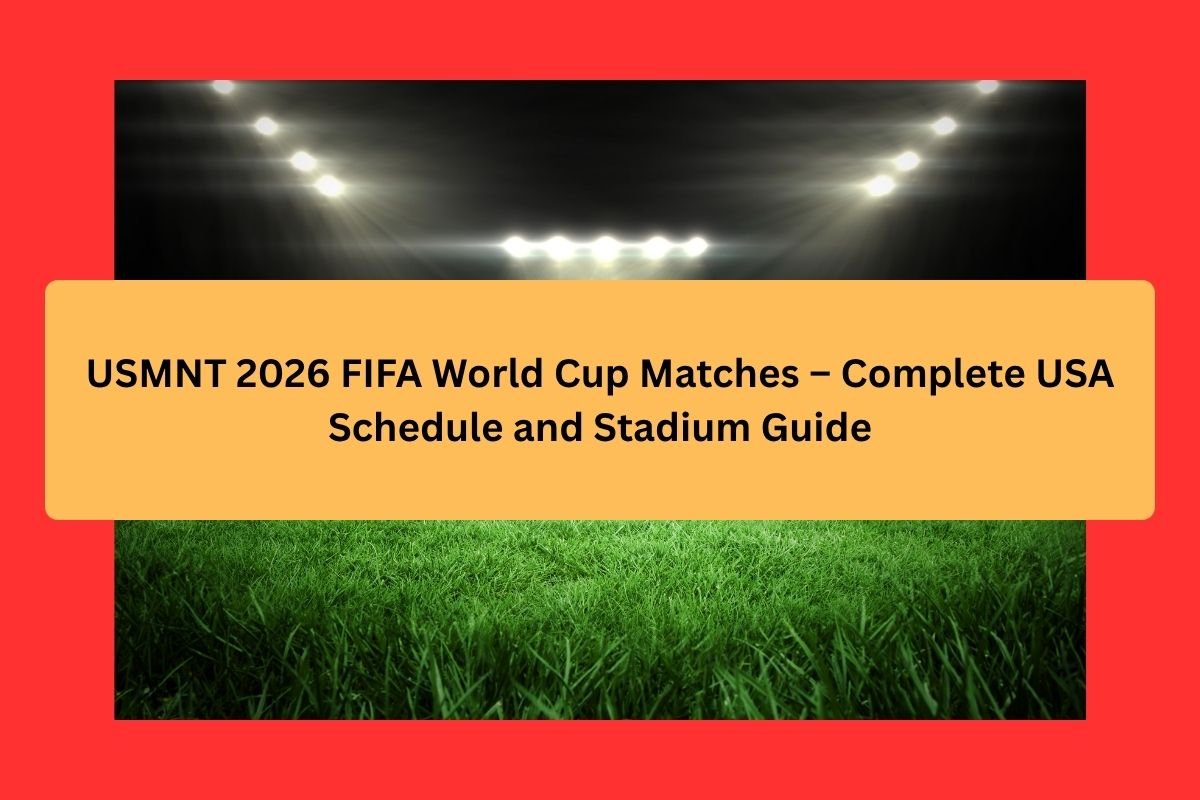 USA 2026 FIFA World Cup Schedule: USMNT Fixtures, Venues, and Match Dates